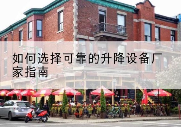 阿荣旗电动升降机厂家-如何选择可靠的升降设备厂家指南